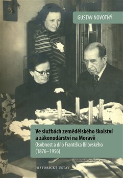Ve službách zemědělského školství a zákonodárství na Moravě: Osobnost a dílo Františka Bilovského (1876–1956) koupíte na Kosmas.cz