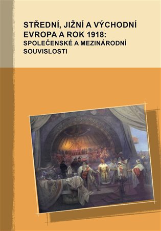 Střední, jižní a východní Evropa a rok 1918: společenské a mezinárodní souvislosti - Markus Giger, Hana Kosáková, Marek Příhoda