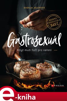 Levně Gastrosexuál. Když muži hoří pro vaření - Svenja Jelen, Simon Knittel, Emil Levy Z. Schramm