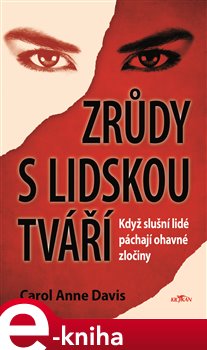 Levně Zrůdy s lidskou tváří. Když slušní lidé páchají ohavné zločiny - Carol Anne Davis