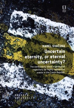 Uncertain eternity, or eternal uncertainty? - The controversy about a geological repository for highly radioactive waste in the Czech Republic koupíte na Kosmas.cz