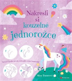 Levně Nakresli si kouzelné jednorožce. Vytvoř si podle návodu roztomilé zvířecí kamarády! - Missy Turnerová, Lisa Reganová