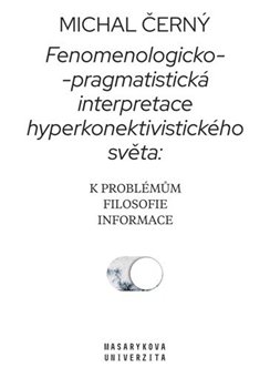 Fenomenologicko-pragmatistická interpretace hyperkonektivistického světa: k problémům filosofie informace koupíte na Kosmas.cz