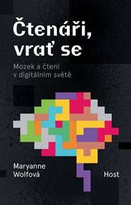 Čtenáři, vrať se: Mozek a čtení v digitálním světě - Maryanne Wolfová