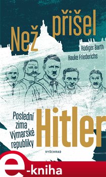 Levně Než přišel Hitler. Poslední zima Výmarské republiky - Friederichs Hauke, Rüdiger Barth