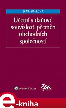 Levně Účetní a daňové souvislosti přeměn obchodních společností. 3. vydání - Jana Skálová e-kniha