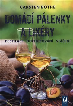 Levně Domácí pálenky a likéry – destilace, dochucování, stáčení - Carsten Bothe