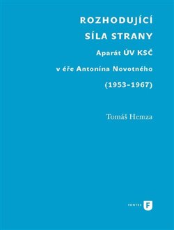 Rozhodující síla strany. Aparát UV KSČ v éře Antonína Novotného (1953-1967)
