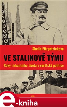 Levně Ve Stalinově týmu. Roky riskantního života v sovětské politice - Sheila Fitzpatricková