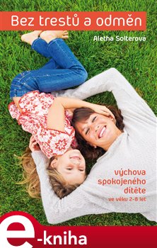 Levně Bez trestů a odměn. výchova spokojeného dítěte ve věku 2-8 let - Aletha Solterová
