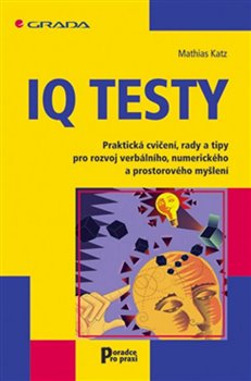 Levně IQ testy. Praktická cvičení, rady a tipy pro rozvoj verbálního, numerického a prostorového myšlení - Mathias Katz