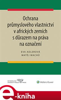 Levně Ochrana průmyslového vlastnictví v afrických zemích s důrazem na práva na označení - Matěj Machů, Eva Adlerová