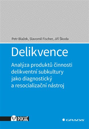 Delikvence: Analýza produktů činnosti delikventní subkultury jako diagnostický a resocializační nástroj - Petr Blažek, Slavomil Fischer, Jiří Škoda