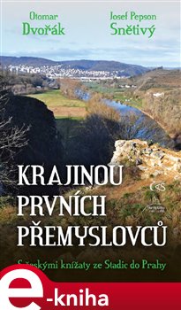 Levně Krajinou prvních Přemyslovců. aneb S českými knížaty ze Stadic do Prahy - Otomar Dvořák, Josef "Pepson" Snětivý