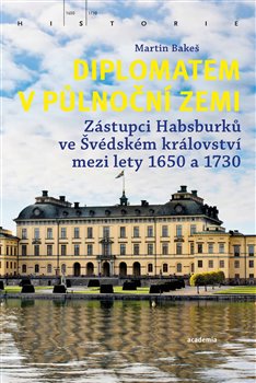 Diplomatem v půlnoční zemi - Zástupci Habsburků ve Švédském království mezi lety 1650-1730 koupíte na Kosmas.cz