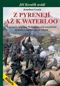 Z Pyrenejí až k Waterloo - Vzpomínky kapitána Wellingtonových ostrostřelců na účast v napoleonských válkách koupíte na Kosmas.cz