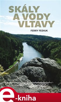 Levně Skály a vody Vltavy. Geologický a vodácký průvodce naší národní řekou od šumavských pramenů až k mělnickému ústí - Ferry Fediuk