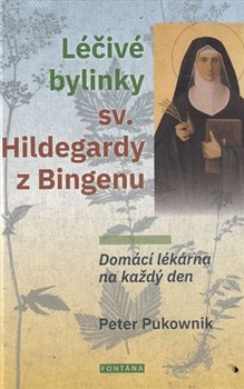 Levně Léčivé bylinky sv. Hildegardy z Bingenu. Domácí lékarna na každý den - Peter Pukownik