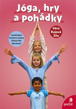 Levně Jóga, hry a pohádky. Soustředění, pozitivní vztahy, držení těla, obratnost - Věra Rojová Síta