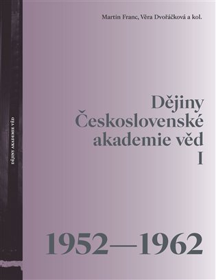 Dějiny Československé akademie věd I 1952-1962 - kol., Martin Franc, Věra Dvořáčková