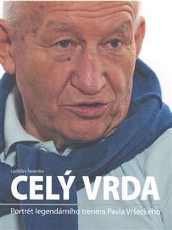 Levně Celý Vrda. Portrét legendárního trenéra Pavla Vršeckého - Ladislav Sosenka