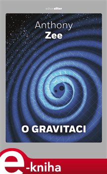 Levně O gravitaci. Stručné pojednání o závažném tématu - Anthony Zee