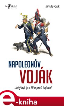 Levně Napoleonův voják. Jaký byl, jak žil a proč bojoval - Jiří Kovařík