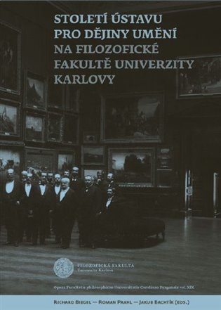 Století Ústavu pro dějiny umění na Filozofické fakultě Univerzity Karlovy - Richard Biegel, Roman Prahl, Jakub Bachtík