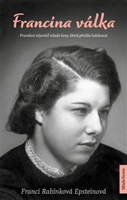 Francina válka: Pravdivá výpověď mladé ženy, která přežila holocaust - Franci Rabínková Epsteinová