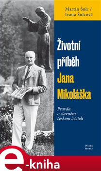 Levně Životní příběh Jana Mikoláška. Pravda o slavném českém léčiteli - Martin Šulc, Ivana Šulcová