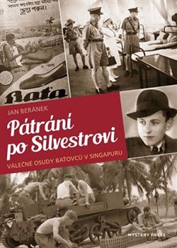 Pátrání po Silvestrovi. Válečné osudy baťovců v Singapuru - Jan Beránek
