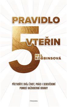 Levně Pravidlo pěti vteřin. Přetvořte svůj život, práci i sebevědomí pomocí každodenní odvahy - Mel Robbins