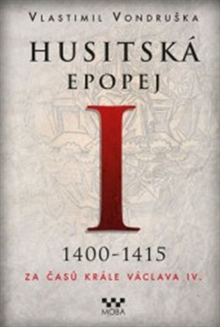 Husitská epopej I. 1400-1415 - Za časů krále Václava IV., 2. vydání koupíte na Kosmas.cz