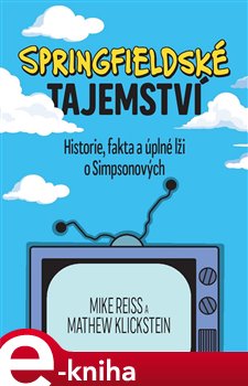 Levně Springfieldské tajemství. Historie, fakta a úplné lži o Simpsonových - Mathew Klickstein, Mike Reiss