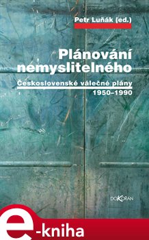 Levně Plánování nemyslitelného. Československé válečné plány 1950–1990