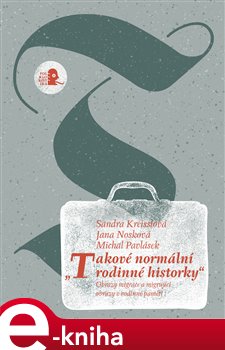Levně „Takové normální rodinné historky“. Obrazy migrace a migrující obrazy v rodinné paměti - Michal Pavlásek, Sandra Kreisslová, Jana Nosková