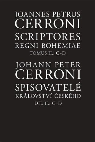 Spisovatelé království českého. Díl II.: C–D / Scriptores Regni Bohemiae Tomus II.: C-D - Johann Peter Cerroni