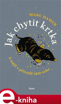 Jak chytit krtka. A najít v přírodě sám sebe - Marc Hamer