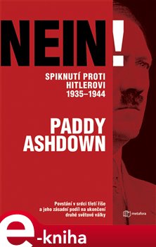 Levně Nein! Spiknutí proti Hitlerovi 1935-1944. Povstání v srdci třetí říše a jeho zásadní podíl na ukončení druhé světové války - Paddy Ashdown