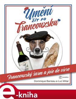 Levně Umění žít po francouzsku. Francouzský šarm a joie de vivre - Dominique Barreu, Luc Millar