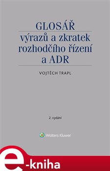 Glosář výrazů a zkratek rozhodčího řízení a ADR - Vojtěch Trapl