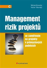 Management rizik projektů: se zaměřením na projekty v průmyslových podnicích - Michal Korecký, Václav Trkovský