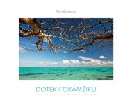 Doteky okamžiku: Mauricius -Tahiti - Svatá Lucie -  Vanuatu - Papua Nová Guinea - Maledivy - Kostarika - Petra Doležalová