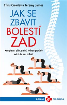 Levně Jak se zbavit bolestí zad. Komplexní plán, s nimž jednou provždy zvítězíte nad bolestí - Chris Crowley, Jeremy James