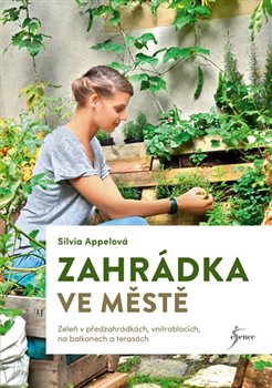 Levně Zahrádka ve městě. Zeleň v předzahrádkách, vnitroblocích, na balkonech a terasách - Silvia Appelová