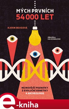 Levně Mých prvních 54 000 let. Nejnovější poznatky z archeologie a evoluční genetiky - Karin Bojsová e-kniha