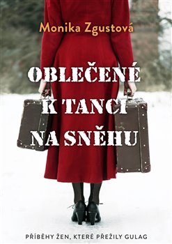 Oblečené k tanci na sněhu - Příběhy žen, které přežily gulag koupíte na Kosmas.cz