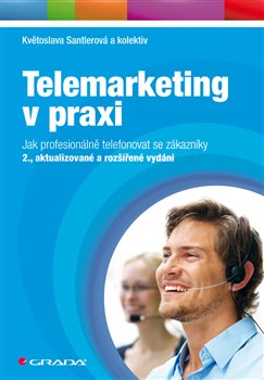 Levně Telemarketing v praxi. Jak profesionálně telefonovat se zákazníky - 2., aktualizované a rozšířené vydání - kolektiv, Květoslava Santlerová