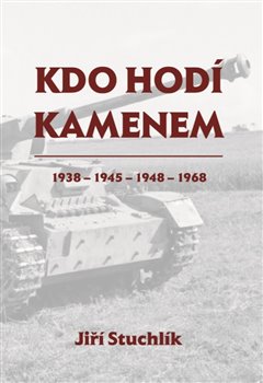 Kdo hodí kamenem 1938 - 1945 - 1948 - 1968 koupíte na Kosmas.cz