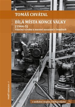 Levně Bílá místa konce války (1944-5). Válečná výroba a nucené nasazení v Semilech - Tomáš Chvátal